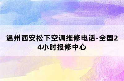 温州西安松下空调维修电话-全国24小时报修中心