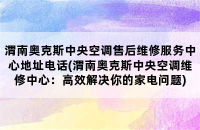 渭南奥克斯中央空调售后维修服务中心地址电话(渭南奥克斯中央空调维修中心：高效解决你的家电问题)