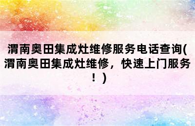 渭南奥田集成灶维修服务电话查询(渭南奥田集成灶维修，快速上门服务！)