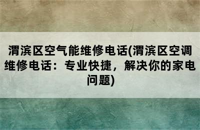 渭滨区空气能维修电话(渭滨区空调维修电话：专业快捷，解决你的家电问题)