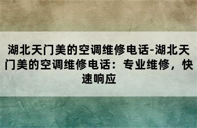 湖北天门美的空调维修电话-湖北天门美的空调维修电话：专业维修，快速响应