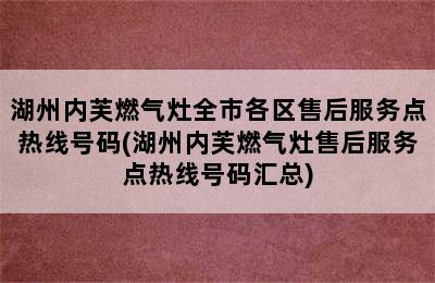 湖州内芙燃气灶全市各区售后服务点热线号码(湖州内芙燃气灶售后服务点热线号码汇总)