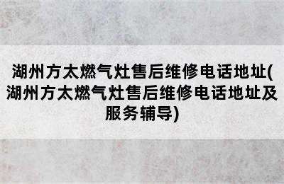 湖州方太燃气灶售后维修电话地址(湖州方太燃气灶售后维修电话地址及服务辅导)