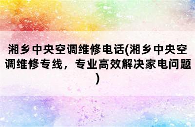 湘乡中央空调维修电话(湘乡中央空调维修专线，专业高效解决家电问题)