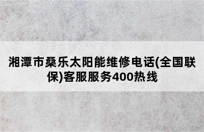 湘潭市桑乐太阳能维修电话(全国联保)客服服务400热线