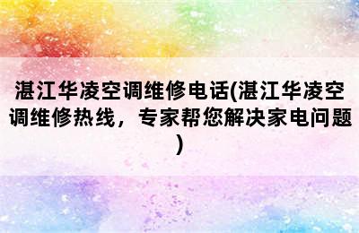 湛江华凌空调维修电话(湛江华凌空调维修热线，专家帮您解决家电问题)