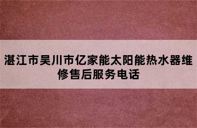 湛江市吴川市亿家能太阳能热水器维修售后服务电话