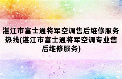 湛江市富士通将军空调售后维修服务热线(湛江市富士通将军空调专业售后维修服务)