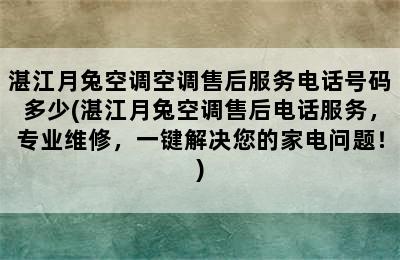 湛江月兔空调空调售后服务电话号码多少(湛江月兔空调售后电话服务，专业维修，一键解决您的家电问题！)