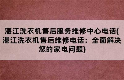 湛江洗衣机售后服务维修中心电话(湛江洗衣机售后维修电话：全面解决您的家电问题)