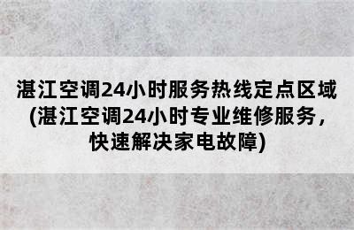 湛江空调24小时服务热线定点区域(湛江空调24小时专业维修服务，快速解决家电故障)