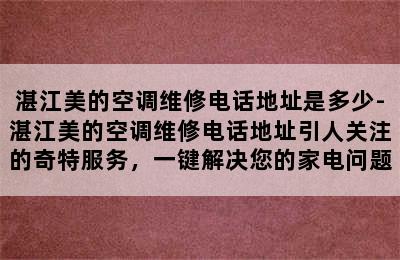 湛江美的空调维修电话地址是多少-湛江美的空调维修电话地址引人关注的奇特服务，一键解决您的家电问题