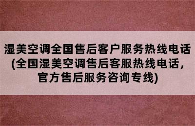 湿美空调全国售后客户服务热线电话(全国湿美空调售后客服热线电话，官方售后服务咨询专线)