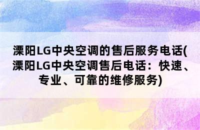 溧阳LG中央空调的售后服务电话(溧阳LG中央空调售后电话：快速、专业、可靠的维修服务)