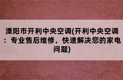 溧阳市开利中央空调(开利中央空调：专业售后维修，快速解决您的家电问题)