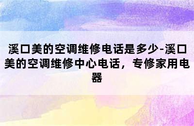 溪口美的空调维修电话是多少-溪口美的空调维修中心电话，专修家用电器