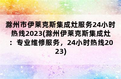 滁州市伊莱克斯集成灶服务24小时热线2023(滁州伊莱克斯集成灶：专业维修服务，24小时热线2023)