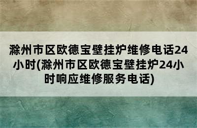 滁州市区欧德宝壁挂炉维修电话24小时(滁州市区欧德宝壁挂炉24小时响应维修服务电话)