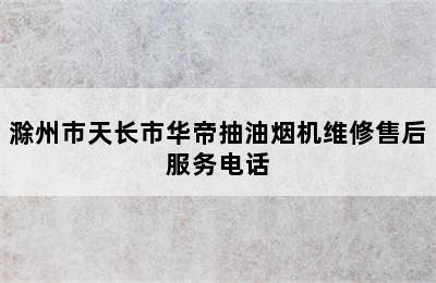 滁州市天长市华帝抽油烟机维修售后服务电话