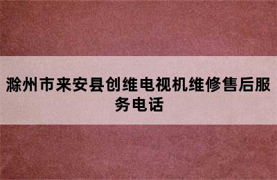 滁州市来安县创维电视机维修售后服务电话