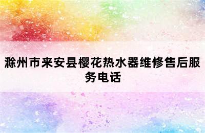 滁州市来安县樱花热水器维修售后服务电话