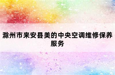 滁州市来安县美的中央空调维修保养服务