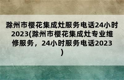 滁州市樱花集成灶服务电话24小时2023(滁州市樱花集成灶专业维修服务，24小时服务电话2023)