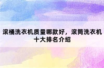 滚桶洗衣机质量哪款好，滚筒洗衣机十大排名介绍