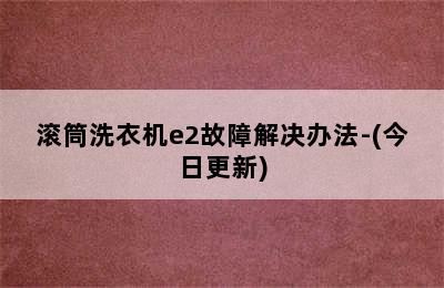 滚筒洗衣机e2故障解决办法-(今日更新)