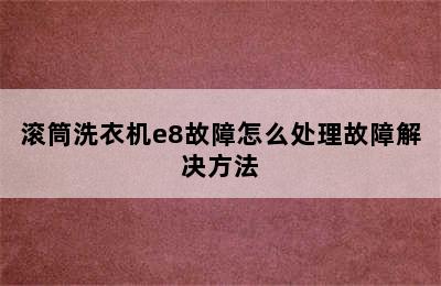 滚筒洗衣机e8故障怎么处理故障解决方法