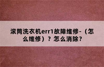 滚筒洗衣机err1故障维修-（怎么维修）？怎么消除？