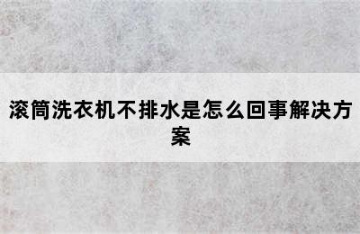 滚筒洗衣机不排水是怎么回事解决方案