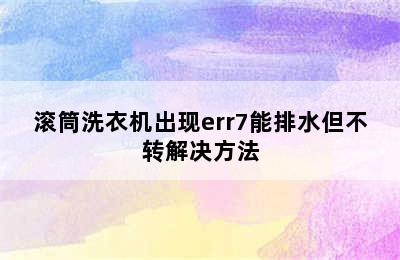 滚筒洗衣机出现err7能排水但不转解决方法