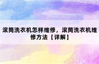 滚筒洗衣机怎样维修，滚筒洗衣机维修方法【详解】