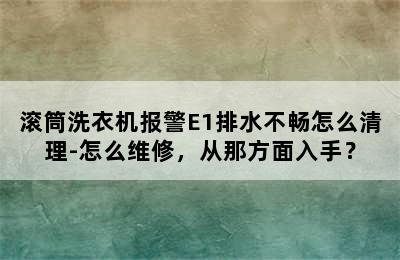 滚筒洗衣机报警E1排水不畅怎么清理-怎么维修，从那方面入手？