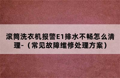 滚筒洗衣机报警E1排水不畅怎么清理-（常见故障维修处理方案）