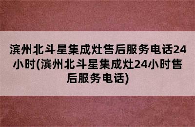 滨州北斗星集成灶售后服务电话24小时(滨州北斗星集成灶24小时售后服务电话)