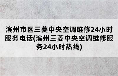 滨州市区三菱中央空调维修24小时服务电话(滨州三菱中央空调维修服务24小时热线)