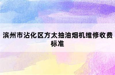 滨州市沾化区方太抽油烟机维修收费标准