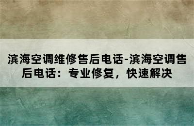 滨海空调维修售后电话-滨海空调售后电话：专业修复，快速解决