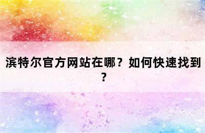 滨特尔官方网站在哪？如何快速找到？