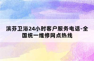 滨芬卫浴24小时客户服务电话-全国统一维修网点热线