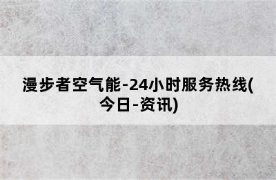 漫步者空气能-24小时服务热线(今日-资讯)