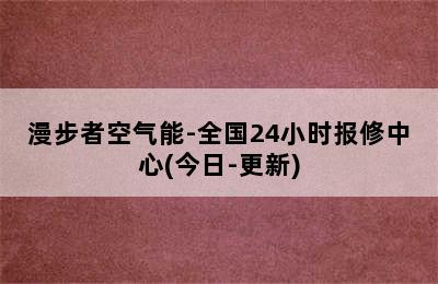 漫步者空气能-全国24小时报修中心(今日-更新)