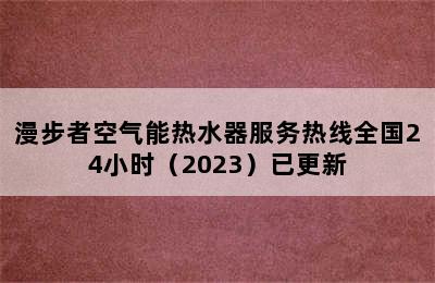 漫步者空气能热水器服务热线全国24小时（2023）已更新