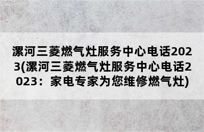 漯河三菱燃气灶服务中心电话2023(漯河三菱燃气灶服务中心电话2023：家电专家为您维修燃气灶)