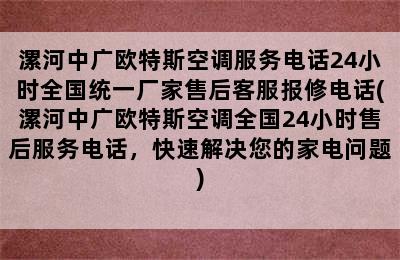 漯河中广欧特斯空调服务电话24小时全国统一厂家售后客服报修电话(漯河中广欧特斯空调全国24小时售后服务电话，快速解决您的家电问题)