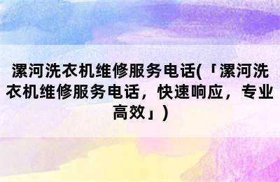 漯河洗衣机维修服务电话(「漯河洗衣机维修服务电话，快速响应，专业高效」)