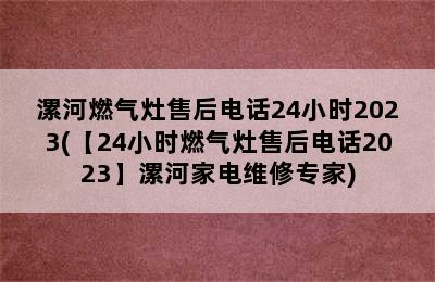 漯河燃气灶售后电话24小时2023(【24小时燃气灶售后电话2023】漯河家电维修专家)