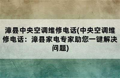 漳县中央空调维修电话(中央空调维修电话：漳县家电专家助您一键解决问题)